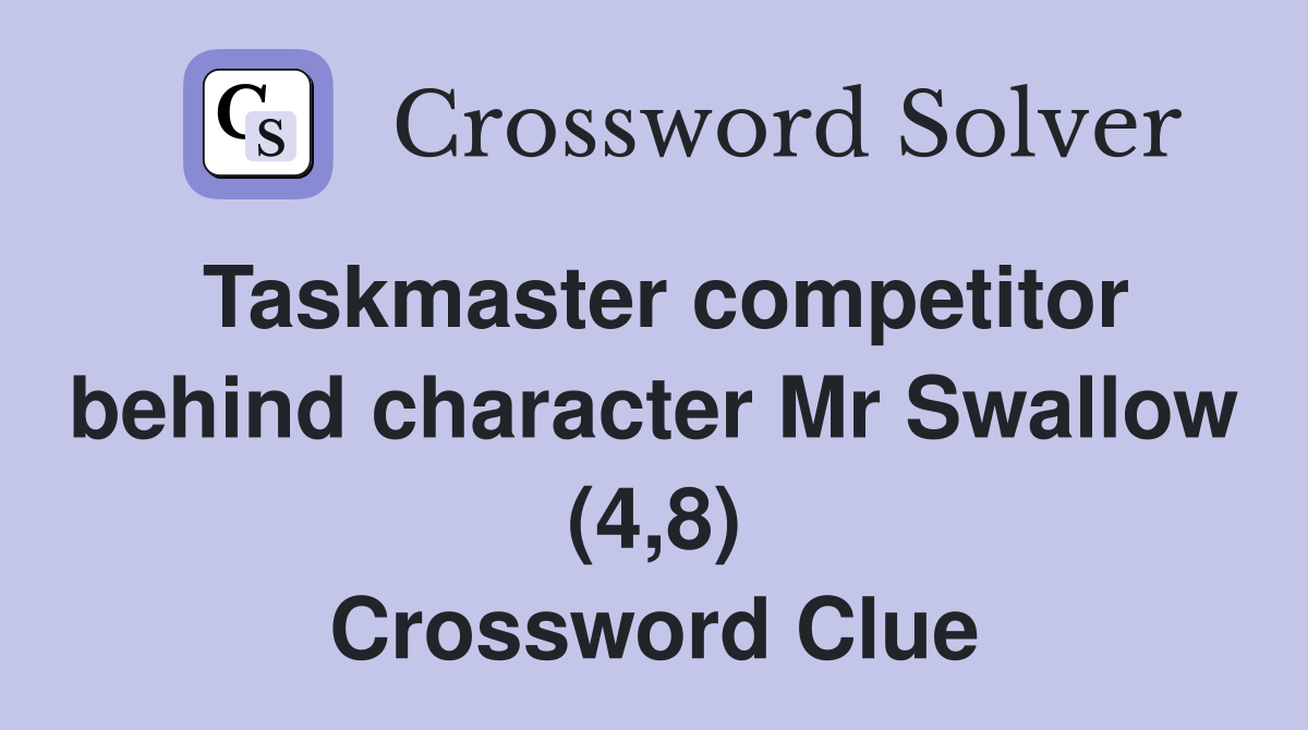 Taskmaster competitor behind character Mr Swallow (4 8) Crossword